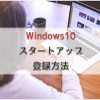 Windows10 スタートアップ 登録